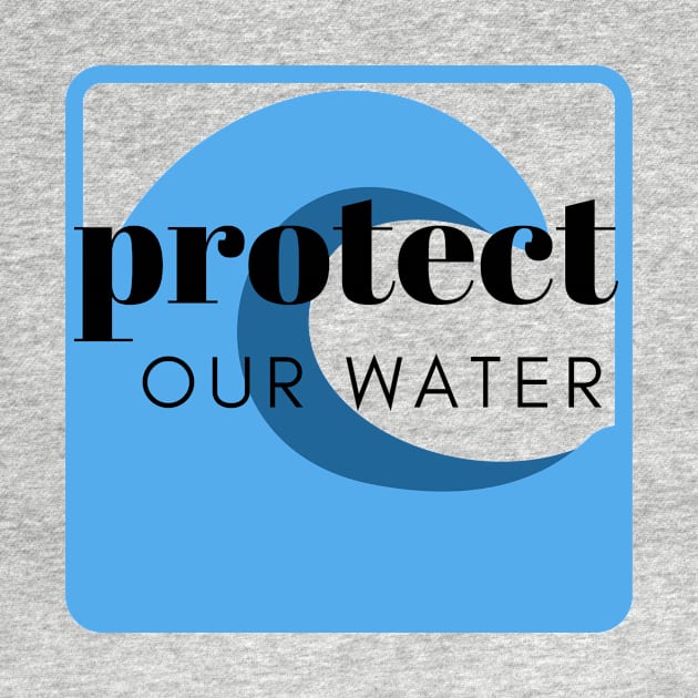 Protect Our Water by 2CreativeNomads